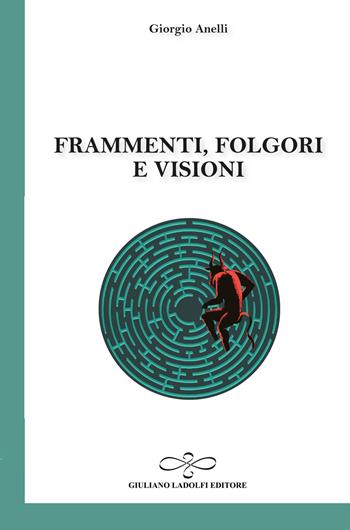 Frammenti, folgori e visioni - Giorgio Anelli - Libro Giuliano Ladolfi Editore 2021, Topazio | Libraccio.it