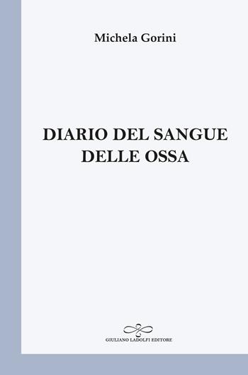 Diario del sangue delle ossa - Michela Gorini - Libro Giuliano Ladolfi Editore 2021 | Libraccio.it