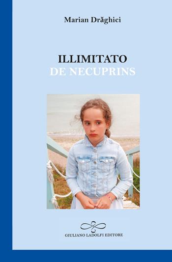 Illimitato-De necuprins. Ediz. bilingue - Marian Draghici - Libro Giuliano Ladolfi Editore 2022, Zaffiro | Libraccio.it