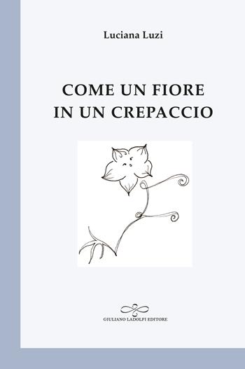 Come un fiore in un crepaccio - Luciana Luzi - Libro Giuliano Ladolfi Editore 2022, Perle. Poesia | Libraccio.it