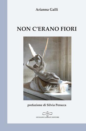 Non c'erano fiori - Arianna Galli - Libro Giuliano Ladolfi Editore 2022, Perle. Poesia | Libraccio.it