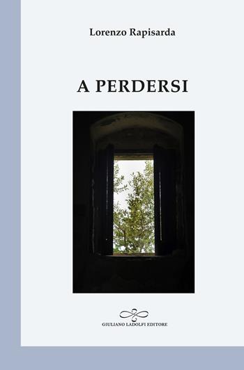 A perdersi - Lorenzo Rapisarda - Libro Giuliano Ladolfi Editore 2022, Perle. Poesia | Libraccio.it