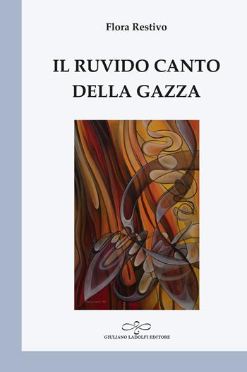 Il ruvido canto della gazza - Flora Restivo - Libro Giuliano Ladolfi Editore 2022, Perle. Poesia | Libraccio.it
