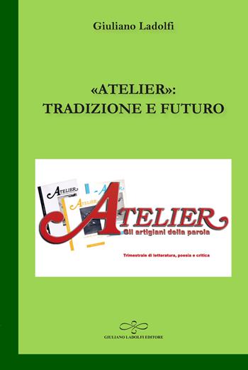 «Atelier»: tradizione e futuro - Giuliano Ladolfi - Libro Giuliano Ladolfi Editore 2022, Smeraldo | Libraccio.it