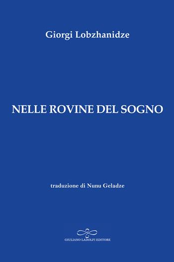 Nelle rovine del sogno - Giorgi Lobzhanidze - Libro Giuliano Ladolfi Editore 2022, Zaffiro | Libraccio.it