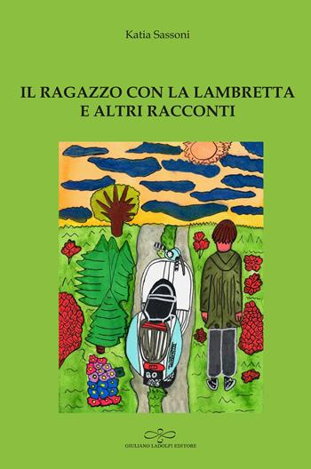 Il ragazzo con la lambretta e altri racconti - Katia Sassoni - Libro Giuliano Ladolfi Editore 2023, Perle. Narrativa | Libraccio.it