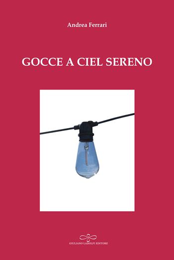 Gocce a ciel sereno - Andrea Ferrari - Libro Giuliano Ladolfi Editore 2023, Perle. Narrativa | Libraccio.it