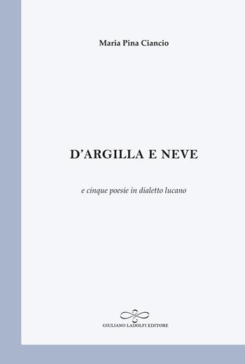 D'argilla e neve - Maria Pina Ciancio - Libro Giuliano Ladolfi Editore 2023, Perle. Poesia | Libraccio.it