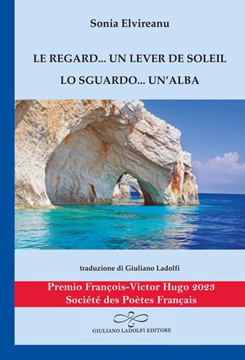 Le regard... un lever de soleil-Lo sguardo... un'alba. Ediz. bilingue - Sonia Elvireanu - Libro Giuliano Ladolfi Editore 2023, Zaffiro | Libraccio.it