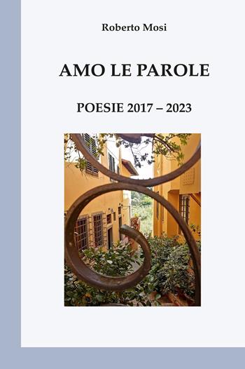 Amo le parole. Poesie 2017-2023 - Roberto Mosi - Libro Giuliano Ladolfi Editore 2023 | Libraccio.it