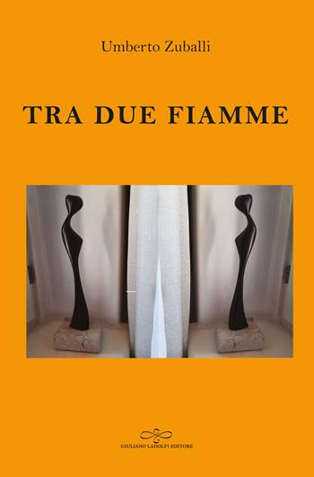 Tra due fiamme - Umberto Zuballi - Libro Giuliano Ladolfi Editore 2023, Perle. Narrativa | Libraccio.it