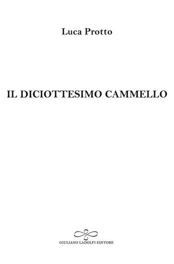 Il diciottesimo cammello - Luca Protto - Libro Giuliano Ladolfi Editore 2023, Perle. Narrativa | Libraccio.it
