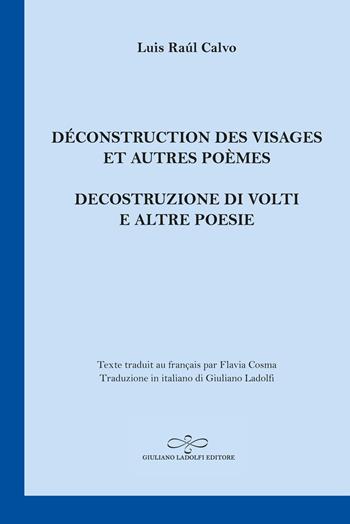 Déconstruction des visages et autres poèmes-Decostruzione di volti e altre poesie - Luis Raúl Calvo - Libro Giuliano Ladolfi Editore 2024, Zaffiro | Libraccio.it