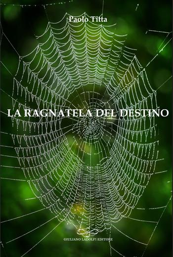 La ragnatela del destino - Paolo Titta - Libro Giuliano Ladolfi Editore 2024, Perle. Narrativa | Libraccio.it