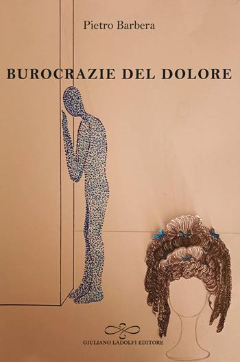 Burocrazie del dolore - Pietro Barbera - Libro Giuliano Ladolfi Editore 2024, Perle. Narrativa | Libraccio.it