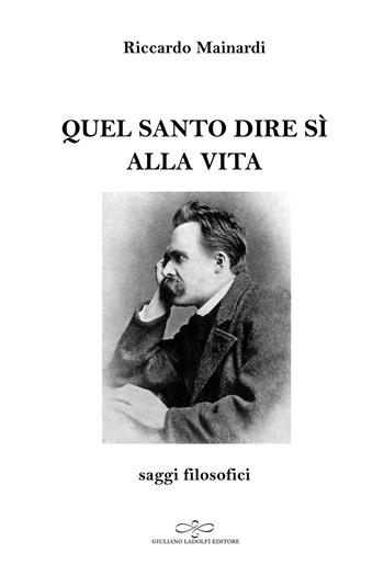Quel santo dire sì alla vita. Saggi filosofici - Riccardo Mainardi - Libro Giuliano Ladolfi Editore 2024, Topazio | Libraccio.it