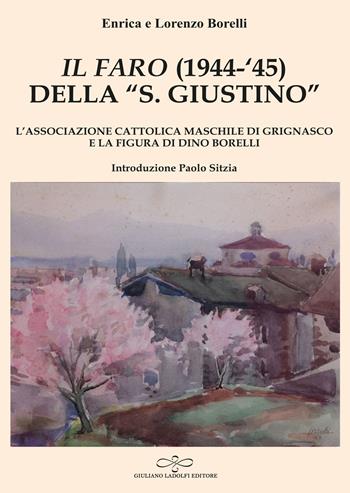 «Il Faro» (1944-'45) della «San Giustino». L'associazione cattolica maschile di Grignasco e la figura di Dino Borelli - Enrica Borelli, Lorenzo Borelli - Libro Giuliano Ladolfi Editore 2024, Malachite | Libraccio.it