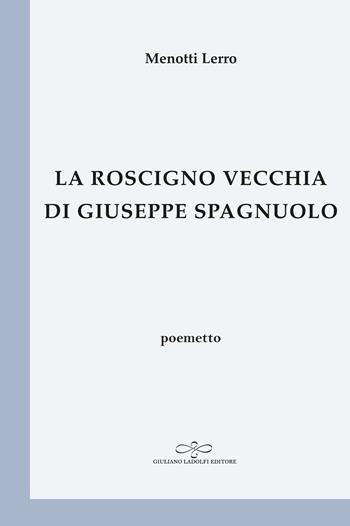 La Roscigno vecchia di Antonio Spagnuolo - Menotti Lerro - Libro Giuliano Ladolfi Editore 2025, Perle. Poesia | Libraccio.it