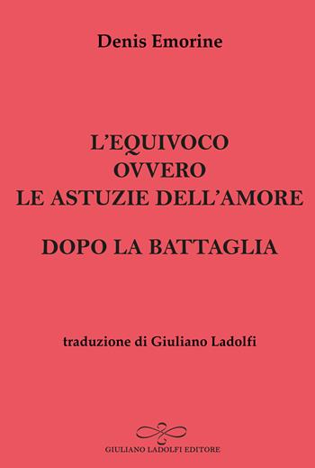 L'equivoco ovvero le astuzie dell'amore-Dopo la battaglia - Denis Emorine - Libro Giuliano Ladolfi Editore 2025, Corallo | Libraccio.it