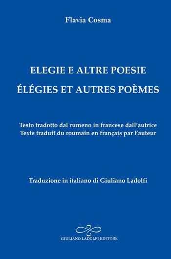 Elegie e altre poesie-Elégies et autres poèmes - Flavia Cosma - Libro Giuliano Ladolfi Editore 2025, Zaffiro | Libraccio.it