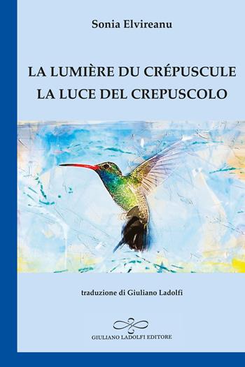 La lumière du crépuscule-La luce del crepuscolo - Sonia Elvireanu - Libro Giuliano Ladolfi Editore 2025, Zaffiro | Libraccio.it