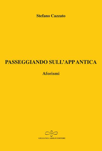 Passeggiando sull'app antica. Aforismi - Stefano Cazzato - Libro Giuliano Ladolfi Editore 2025, Topazio | Libraccio.it