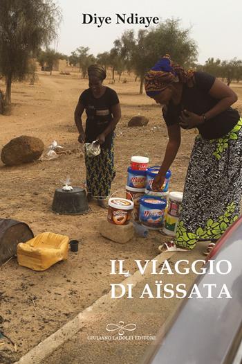 Il viaggio di Aïssata - Diye Ndiaye - Libro Giuliano Ladolfi Editore 2025, Perle. Narrativa | Libraccio.it