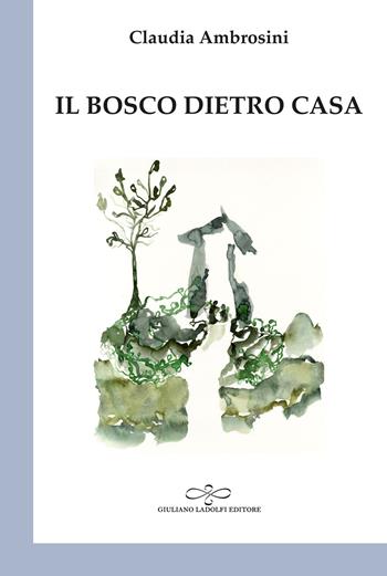 Il bosco dietro casa - Claudia Ambrosini - Libro Giuliano Ladolfi Editore 2025, Perle. Poesia | Libraccio.it