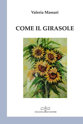 Come il girasole - Valeria Massari - Libro Giuliano Ladolfi Editore 2026, Perle. Poesia | Libraccio.it