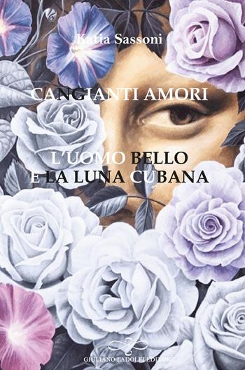 Cangianti amori. L’uomo bello e la luna cubana - Katia Sassoni - Libro Giuliano Ladolfi Editore 2026, Perle. Narrativa | Libraccio.it