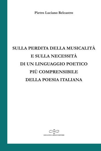 Sulla perdita della musicalità e sulla necessità di un linguaggio poetico più comprensibile della poesia italiana - Pietro Luciano Belcastro - Libro Giuliano Ladolfi Editore 2026, Smeraldo | Libraccio.it