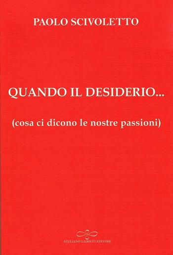 Quando il desiderio... (cosa ci dicono le nostre passioni) - Paolo Scivoletto - Libro Giuliano Ladolfi Editore 2026, Perle. Narrativa | Libraccio.it