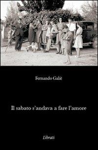 Il sabato s'andava a fare l'amore - Fernando Galiè - Libro Lìbrati 2011 | Libraccio.it