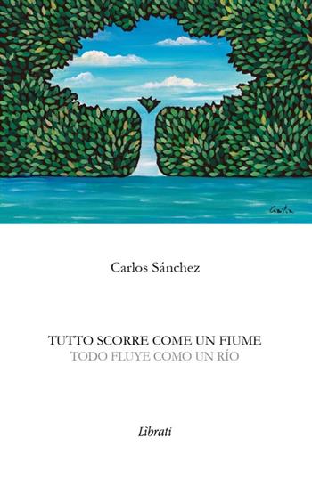 Tutto scorre come un fiume. Ediz. italiana e spagnola - Carlos Sánchez - Libro Lìbrati 2012 | Libraccio.it