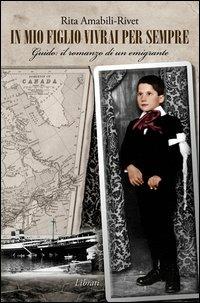 In mio figlio vivrai per sempre. Guido: il romanzo di un emigrante - Rita Amabili Rivet - Libro Lìbrati 2013 | Libraccio.it