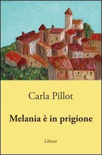 Melania è in prigione - Carla Pillot - Libro Lìbrati 2013 | Libraccio.it