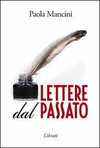 Lettere dal passato - Paola Mancini - Libro Lìbrati 2013 | Libraccio.it