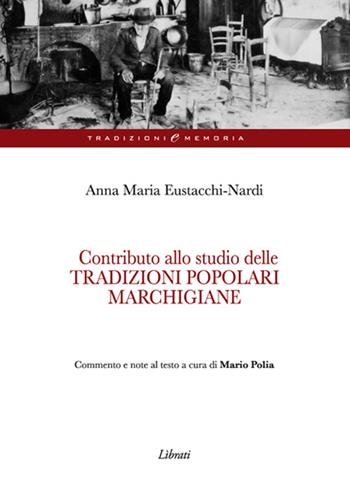 Contributo alla studio delle tradizioni popolari marchigiane - Anna M. Eustacchi Nardi - Libro Lìbrati 2014, Tradizioni e memoria | Libraccio.it