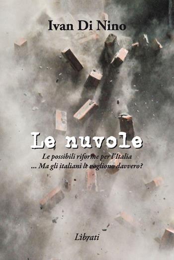 Le nuvole. Le possibili riforme per l'Italia. Ma gli italiani le vogliono davvero? - Ivan Di Nino - Libro Lìbrati 2014 | Libraccio.it