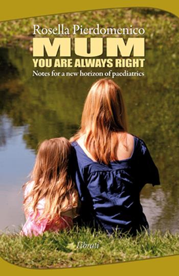 Mum you are always right. Notes for a new horizon of pediatrics - Rosella Pierdomenico - Libro Lìbrati 2015 | Libraccio.it