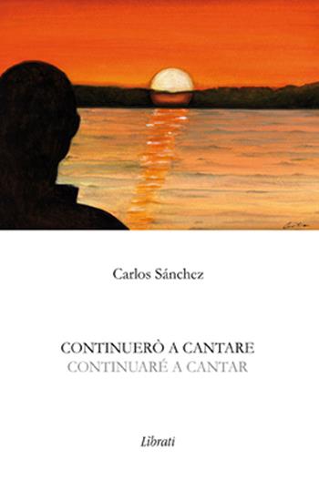 Continuerò a cantare-Continuaré a cantar - Carlos Sánchez - Libro Lìbrati 2015 | Libraccio.it