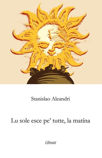 Sole nasce pe' tutte, la mattina (Lu) - Stanislao Aleandri - Libro Lìbrati 2015 | Libraccio.it