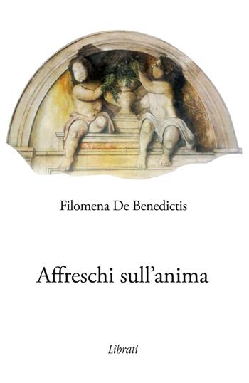 Affreschi sull'anima - Filomena De Benedictis - Libro Lìbrati 2016 | Libraccio.it