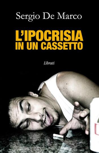 L' ipocrisia in un cassetto - Sergio De Marco - Libro Lìbrati 2017 | Libraccio.it