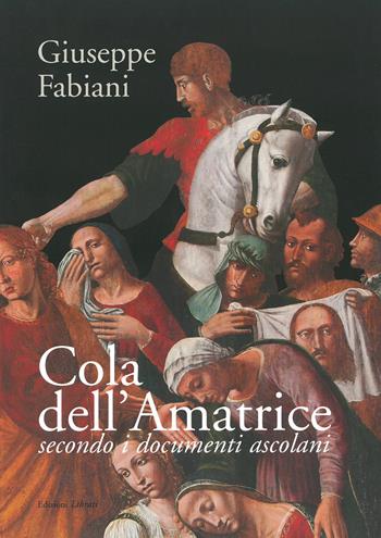 Cola dell'Amatrice secondo i documenti ascolani - Giuseppe Fabiani - Libro Lìbrati 2017 | Libraccio.it