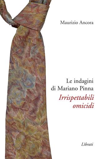 Irrispettabili omicidi. Le indagini di Mariano Pinna - Maurizio Ancora - Libro Lìbrati 2017 | Libraccio.it