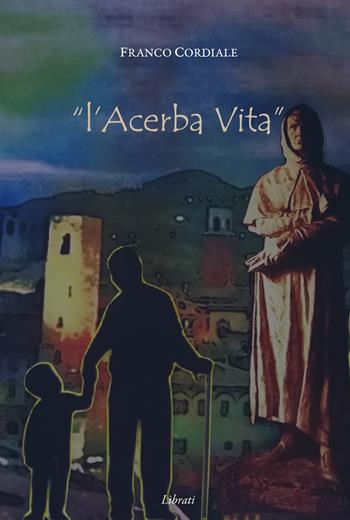 L' acerba vita - Franco Cordiale - Libro Lìbrati 2019 | Libraccio.it