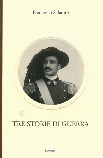 Tre storie di guerra - Francesco Saladini - Libro Lìbrati 2020 | Libraccio.it