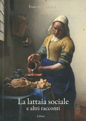 La lattaia sociale e altri racconti - Francesco Saladini - Libro Lìbrati 2020 | Libraccio.it