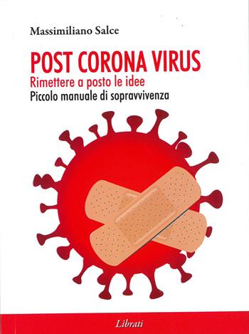 Post Corona virus. Rimettere a posto le idee - Massimiliano Salce - Libro Lìbrati 2020 | Libraccio.it